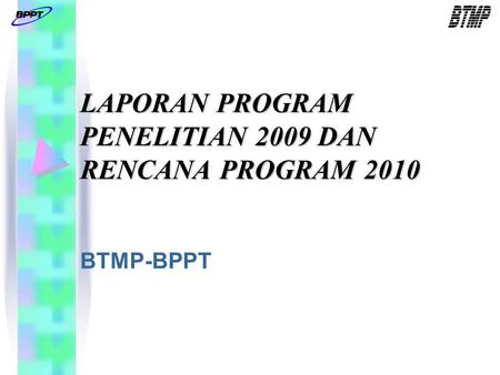 LAPORAN PROGRAM PENELITIAN 2009 DAN RENCANA PROGRAM 2010 BTMP-BPPT.