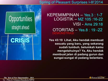 The Year of New Opportunities 2014 Power Identity by : Pdm.Ir.Yohanes Hanakata MPM Spring of Pleasant Surprises I-III’2014 Yes 43:19 Lihat, Aku hendak.