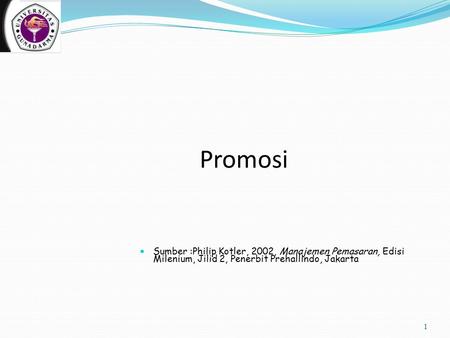 Promosi Sumber :Philip Kotler, 2002, Manajemen Pemasaran, Edisi Milenium, Jilid 2, Penerbit Prehallindo, Jakarta.