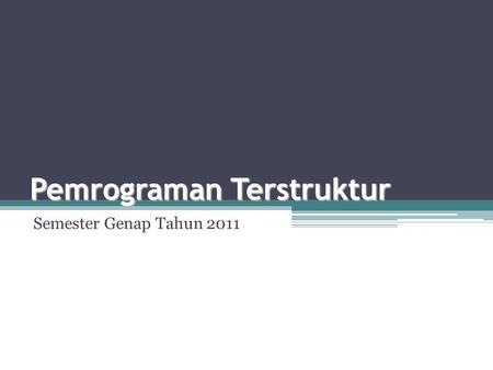 Pemrograman Terstruktur Semester Genap Tahun 2011.