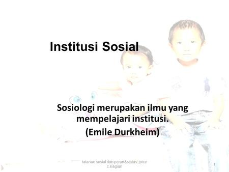 Sosiologi merupakan ilmu yang mempelajari institusi. (Emile Durkheim)