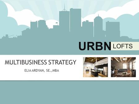 URBN LOFTS 1837 LOFT STREET, ANYTOWN, NY 50080 URBN LOFTS URBN LOFTS MULTIBUSINESS STRATEGY ELIA ARDYAN, SE.,MBA.