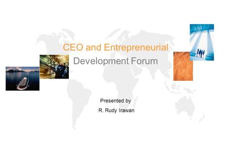 CEO and Entrepreneurial Development Forum Presented by R. Rudy Irawan.