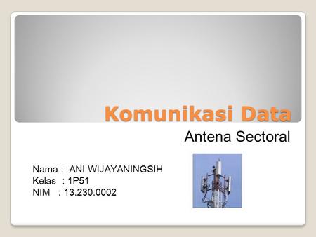 Komunikasi Data Antena Sectoral Nama : ANI WIJAYANINGSIH Kelas : 1P51