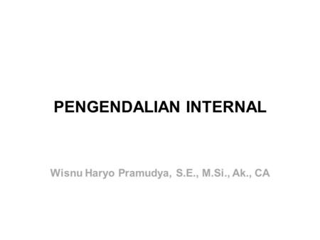 PENGENDALIAN INTERNAL Wisnu Haryo Pramudya, S.E., M.Si., Ak., CA