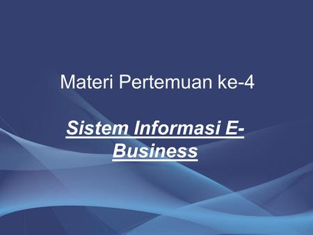 Materi Pertemuan ke-4 Sistem Informasi E-Business