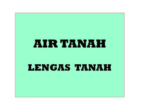 AIR TANAH LENGAS TANAH.