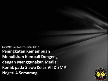 KATWANG KALIKA SETO, 2102405012 Peningkatan Kemampuan Menuliskan Kembali Dongeng dengan Menggunakan Media Komik pada Siswa Kelas VII D SMP Negeri 4 Semarang.
