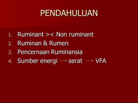 PENDAHULUAN Ruminant >< Non ruminant Ruminan & Rumen