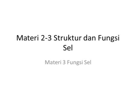 Materi 2-3 Struktur dan Fungsi Sel