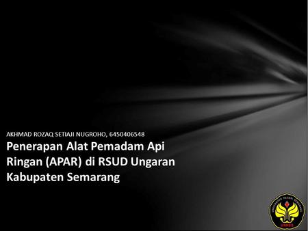 AKHMAD ROZAQ SETIAJI NUGROHO, 6450406548 Penerapan Alat Pemadam Api Ringan (APAR) di RSUD Ungaran Kabupaten Semarang.