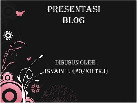 Disusun oleh : Isnaini I.(20/XII TKJ) Presentasi blog.