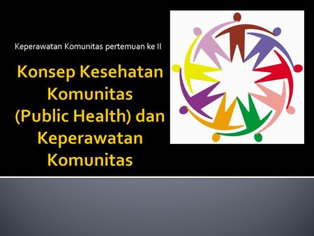 Konsep Kesehatan Komunitas (Public Health) dan Keperawatan Komunitas