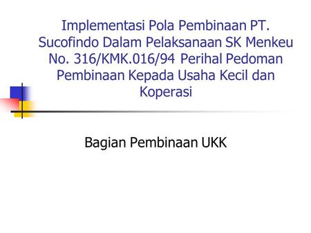 Implementasi Pola Pembinaan PT. Sucofindo Dalam Pelaksanaan SK Menkeu No. 316/KMK.016/94 Perihal Pedoman Pembinaan Kepada Usaha Kecil dan Koperasi Bagian.