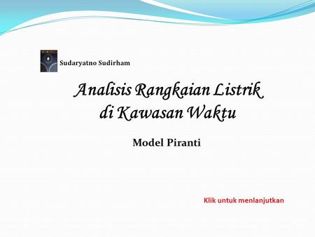 Analisis Rangkaian Listrik di Kawasan Waktu Model Piranti Sudaryatno Sudirham Klik untuk menlanjutkan.