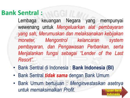 Bank Sentral : Lembaga keuangan Negara yang mempunyai wewenang untuk Mengeluarkan alat pembayaran yang sah, Merumuskan dan melaksanakan kebijakan moneter,