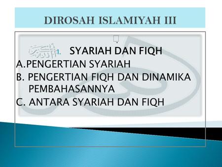 DIROSAH ISLAMIYAH III  SYARIAH DAN FIQH A.PENGERTIAN SYARIAH