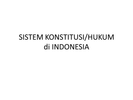 SISTEM KONSTITUSI/HUKUM di INDONESIA