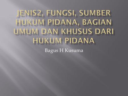 Jenis2, Fungsi, Sumber Hukum Pidana, Bagian Umum dan Khusus dari Hukum Pidana Bagus H Kusuma.