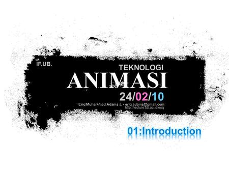 ANIMASI 24/02/10 01:Introduction TEKNOLOGI IF.UB.