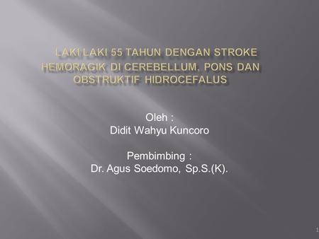 Oleh : Didit Wahyu Kuncoro Pembimbing : Dr. Agus Soedomo, Sp.S.(K).