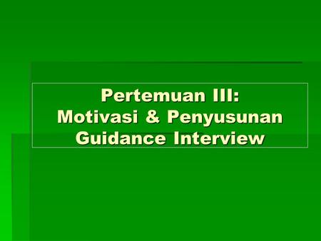 Pertemuan III: Motivasi & Penyusunan Guidance Interview