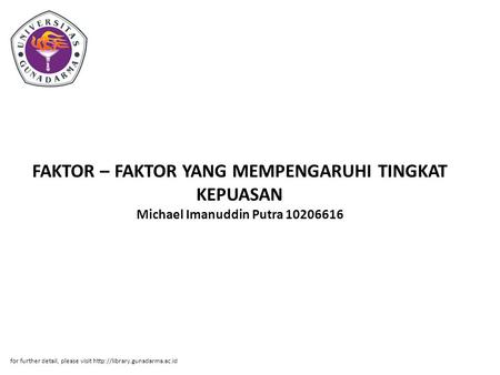 FAKTOR – FAKTOR YANG MEMPENGARUHI TINGKAT KEPUASAN Michael Imanuddin Putra 10206616 for further detail, please visit http://library.gunadarma.ac.id.
