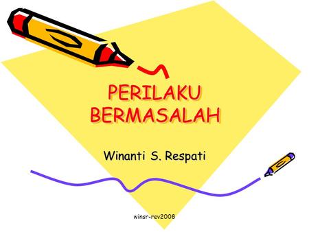 Winsr-rev2008 PERILAKU BERMASALAH Winanti S. Respati.