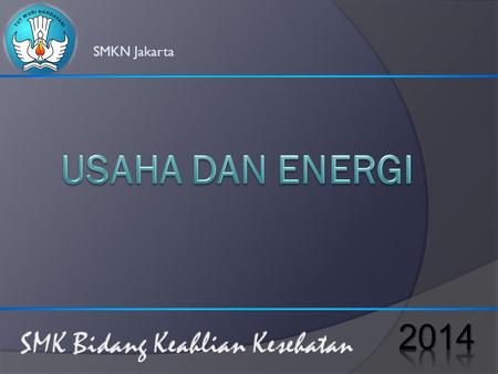 SMKN Jakarta USAHA DAN ENERGI 2014 SMK Bidang Keahlian Kesehatan.