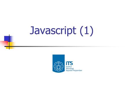 Javascript (1). Pendahuluan Javascript merupakan modifikasi dari bahasa C++ dengan pola penulisan yang lebih sederhana. Interpreter sudah disediakan ASP.