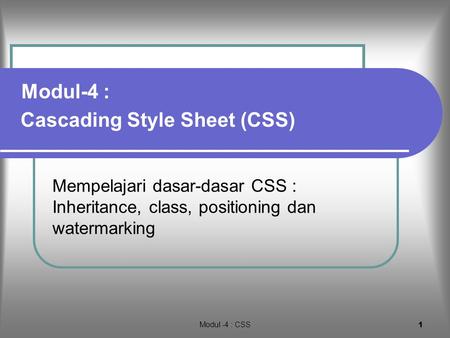 Modul -4 : CSS 1 Mempelajari dasar-dasar CSS : Inheritance, class, positioning dan watermarking Cascading Style Sheet (CSS) Modul-4 :
