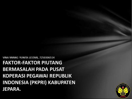 VINA YAYANG YUNITA LESTARI, 7250306514 FAKTOR-FAKTOR PIUTANG BERMASALAH PADA PUSAT KOPERASI PEGAWAI REPUBLIK INDONESIA (PKPRI) KABUPATEN JEPARA.