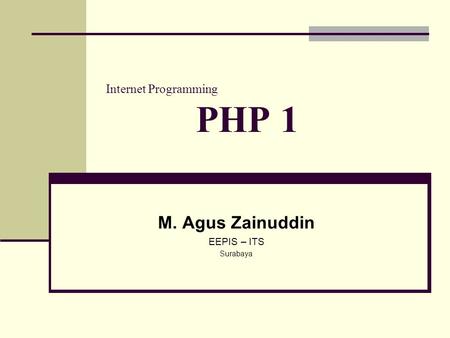 Internet Programming PHP 1 M. Agus Zainuddin EEPIS – ITS Surabaya.