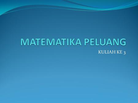 MATEMATIKA PELUANG KULIAH KE 3.