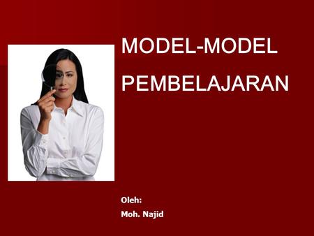 MODEL-MODEL PEMBELAJARAN Oleh: Moh. Najid.