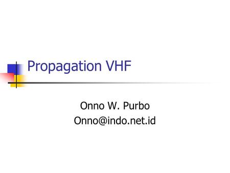 Propagation VHF Onno W. Purbo Target Jangkauan Radius10 km Jumlah station10 (on sekaligus) BW / station100KHz Total kebutuhan1 MHz.