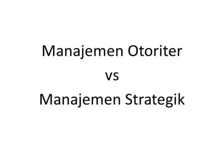 Manajemen Otoriter vs Manajemen Strategik