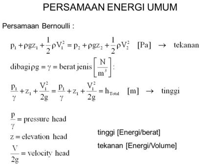 PERSAMAAN ENERGI UMUM Persamaan Bernoulli : tinggi [Energi/berat]