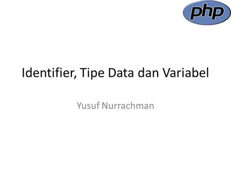 Identifier, Tipe Data dan Variabel Yusuf Nurrachman.
