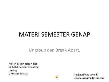 MATERI SEMESTER GENAP Ungroup dan Break Apart. Materi desain kelas X bisa dilihat di komputer masing- masing D:\materi kelas X.