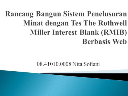 Rancang Bangun Sistem Penelusuran Minat dengan Tes The Rothwell Miller Interest Blank (RMIB) Berbasis Web 08.41010.0008 Nita Sofiani.
