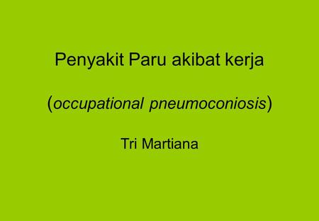 Penyakit Paru akibat kerja (occupational pneumoconiosis) Tri Martiana