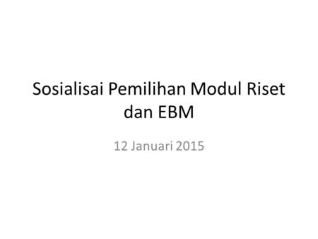 Sosialisai Pemilihan Modul Riset dan EBM 12 Januari 2015.
