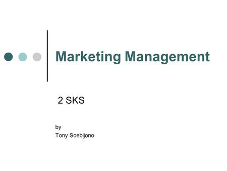 Marketing Management 2 SKS by Tony Soebijono. Objectives Memahami pentingnya pemasaran dan pengelolaan pemasaran dalam suatu perusahaan / organisasi.