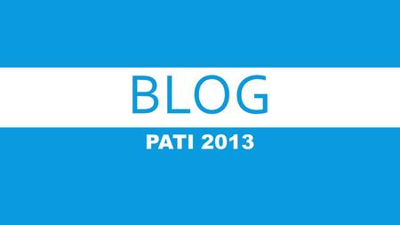 BLOG PATI 2013. BLOG (Web log)  Postingan atau tulisan yang di muat pada halaman Web Umum Pemilik blog sering di sebut sebagai blogger.