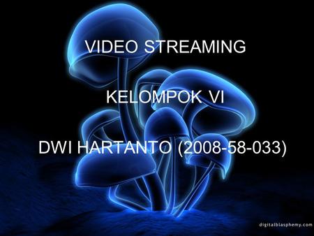 VIDEO STREAMING KELOMPOK VI DWI HARTANTO (2008-58-033))