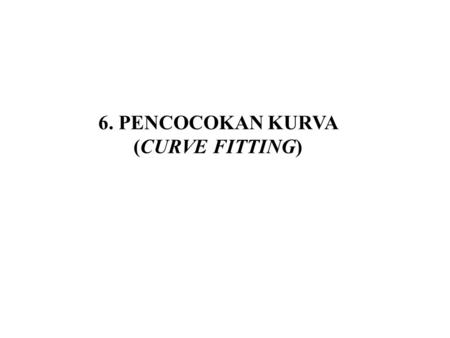 6. PENCOCOKAN KURVA (CURVE FITTING).