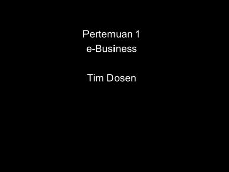E-Business Pertemuan 1 e-Business Tim Dosen. Mengapa perlu membuka bisnis Online?