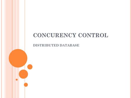 CONCURENCY CONTROL DISTRIBUTED DATABASE. M AIN TOPICS Transaction managements Centralized database Distributed database Consistency control Centralized.