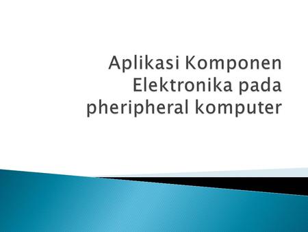 Aplikasi Komponen Elektronika pada pheripheral komputer